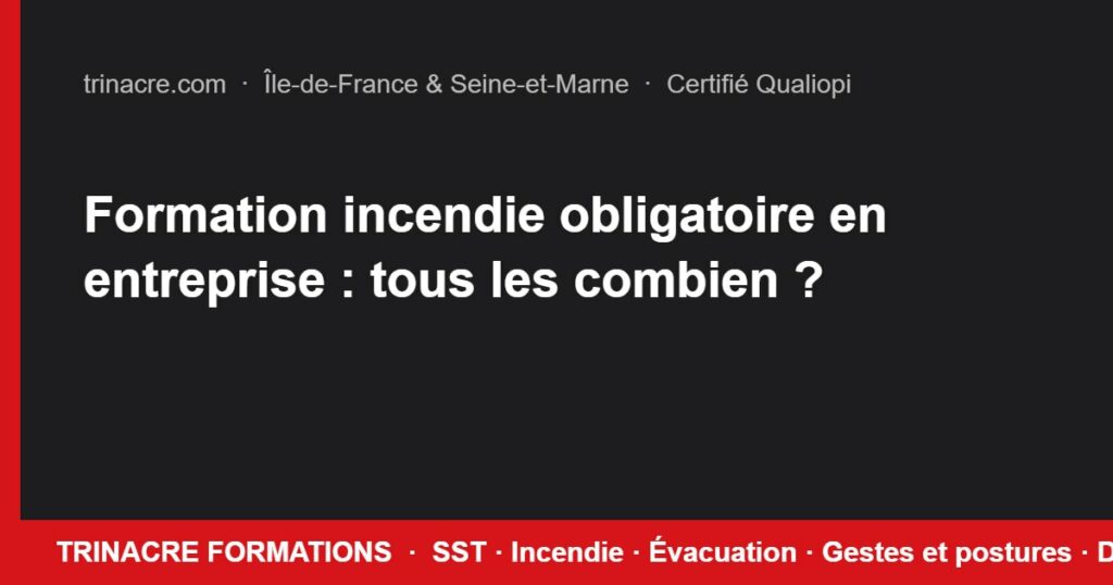 Formation incendie obligatoire en entreprise : tous les combien ?